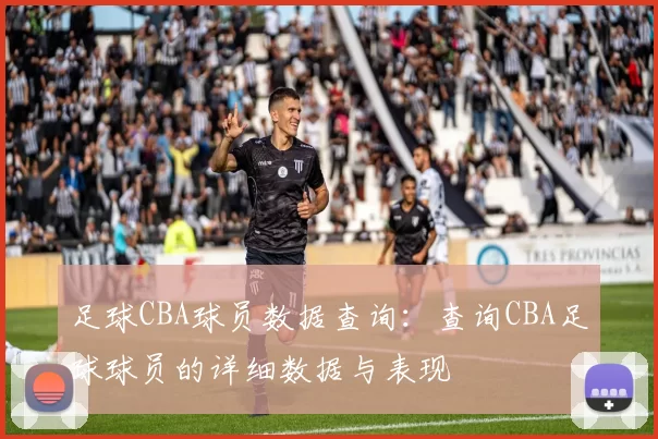 足球CBA球员数据查询：查询CBA足球球员的详细数据与表现
