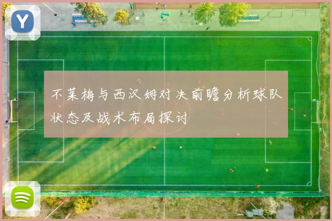 不莱梅与西汉姆对决前瞻分析球队状态及战术布局探讨