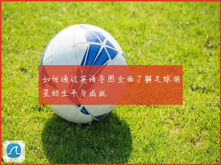 如何通过英语导图全面了解足球明星的生平与成就