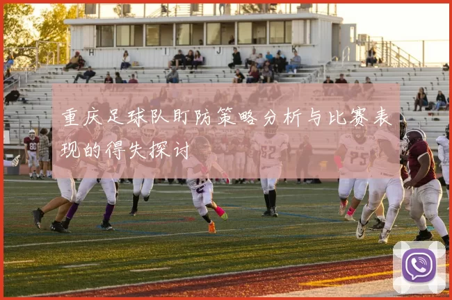 重庆足球队盯防策略分析与比赛表现的得失探讨