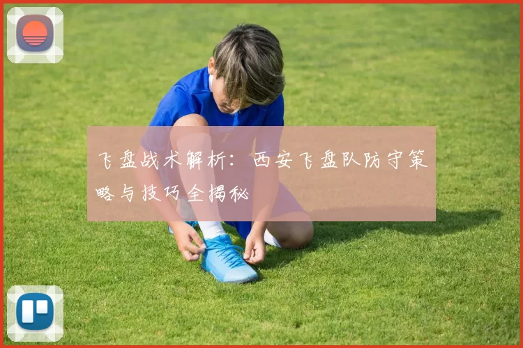 飞盘战术解析：西安飞盘队防守策略与技巧全揭秘