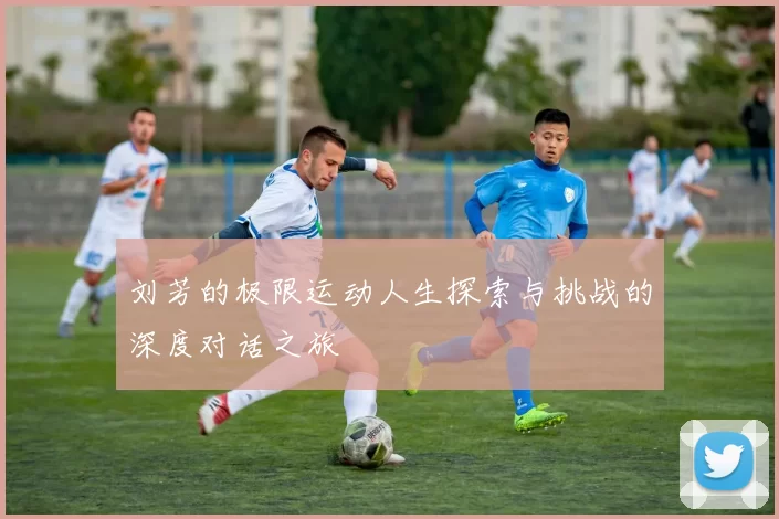 刘芳的极限运动人生探索与挑战的深度对话之旅