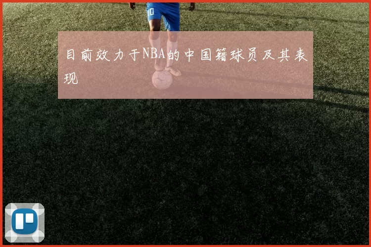 目前效力于NBA的中国籍球员及其表现