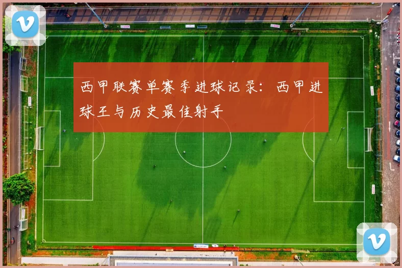 西甲联赛单赛季进球记录：西甲进球王与历史最佳射手