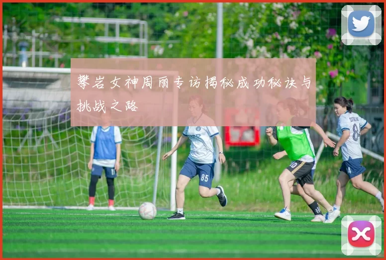 攀岩女神周丽专访揭秘成功秘诀与挑战之路