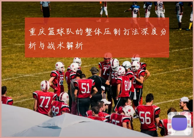 重庆篮球队的整体压制打法深度分析与战术解析